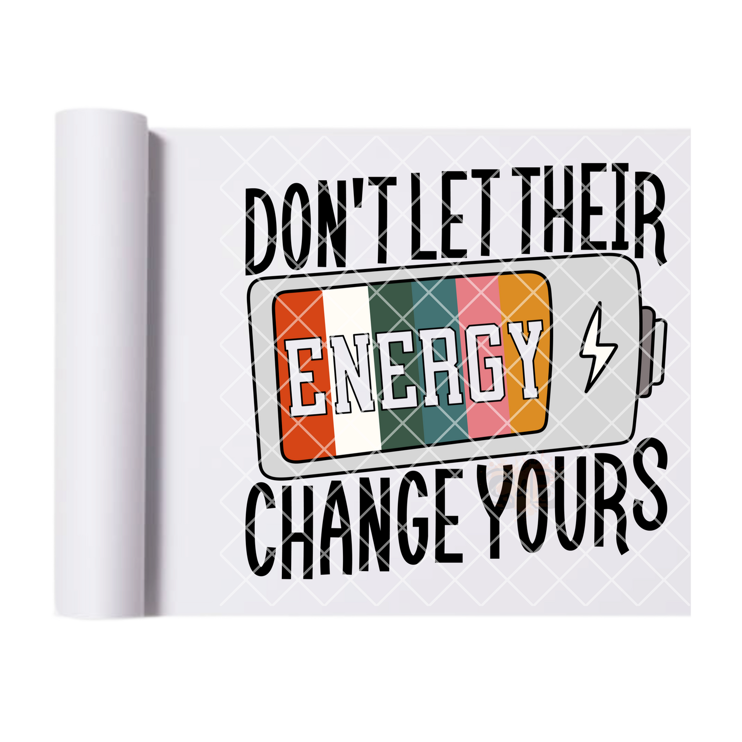 Don’t Let Energy Change Yours - Direct Print Film Transfer for T-Shirts, Cotton, Polyester & Blends - High-Quality DTF Print