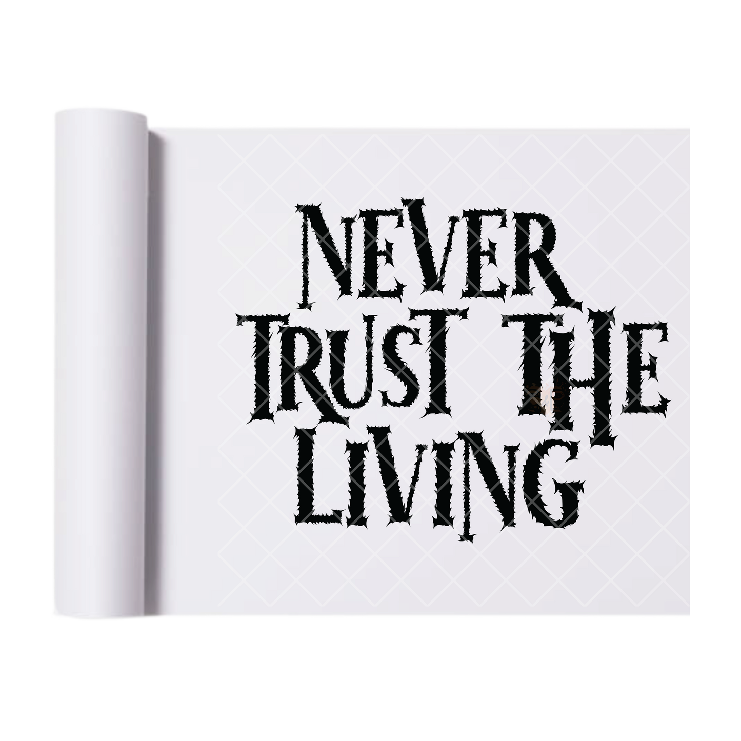 Don’t Trust The Living - Ready To Press Print Transfer for Apparel, Cotton, Polyester & Blends - High-Quality Print- Commercial Grade