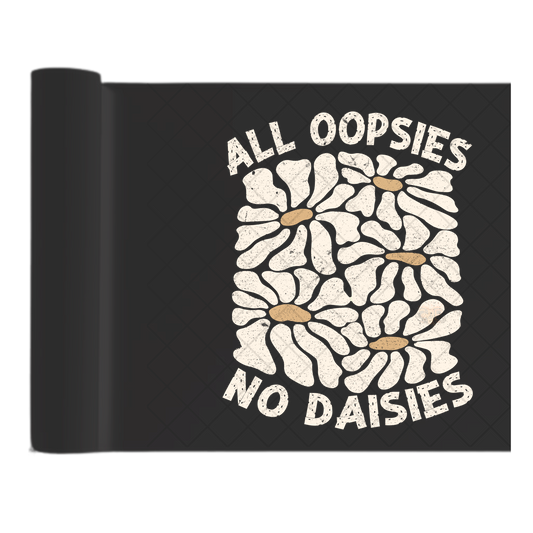 All Oopsies No Daisies - Direct Print Film Transfer for Trendy T-Shirts, Cotton, Polyester & Blends - High-Quality Print