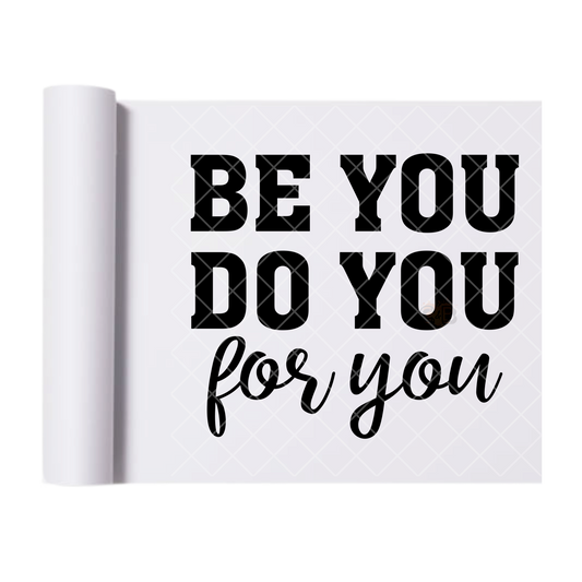 Be You Do You For You - Ready To Press Print Transfer for Apparel, Cotton, Polyester & Blends - High-Quality Print- Commercial Grade