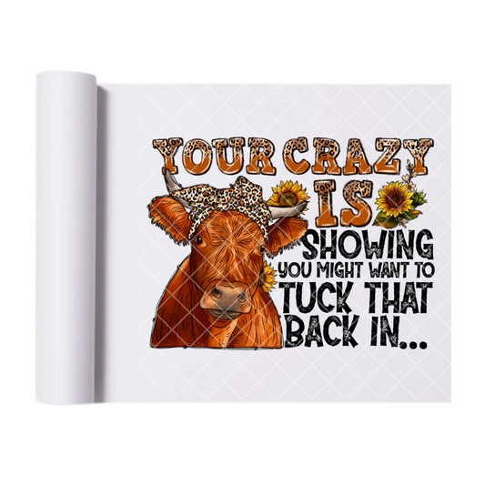 Your Crazy Is Showin Cow - Direct Transfer Print, Ready To Press For T-Shirts, Cotton, Polyester & Blends - Tshirt Business Quality