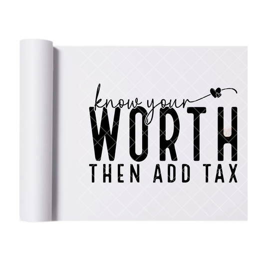 Your Worth Add Tax - Direct Print Film Transfer for T-Shirts, Cotton, Polyester & Blends - High-Quality Print