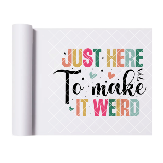 Just here to make it weird DTF film t shirt transfer