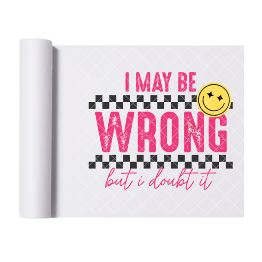 I May Be Wrong - Direct Print Film Transfer for T-Shirts, Cotton, Polyester & Blends - High-Quality Print