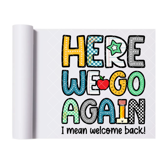 Here We Go Again School - Direct Print Film Transfer for T-Shirts, Cotton, Polyester & Blends - High-Quality Print