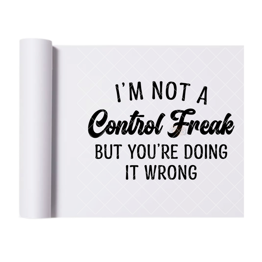 I’m Not A Control Freak - Ready To Press Print Transfer for Apparel, Cotton, Polyester & Blends - High-Quality Print- Commercial Grade