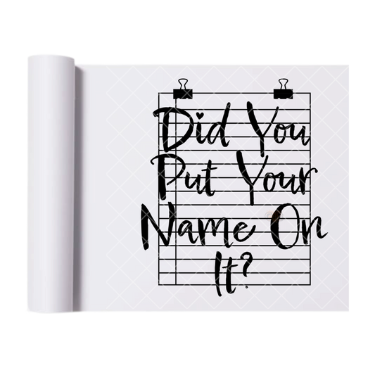 Did You Write Your Name - Direct Print Film Transfer for T-Shirts, Cotton, Polyester & Blends - High-Quality Print
