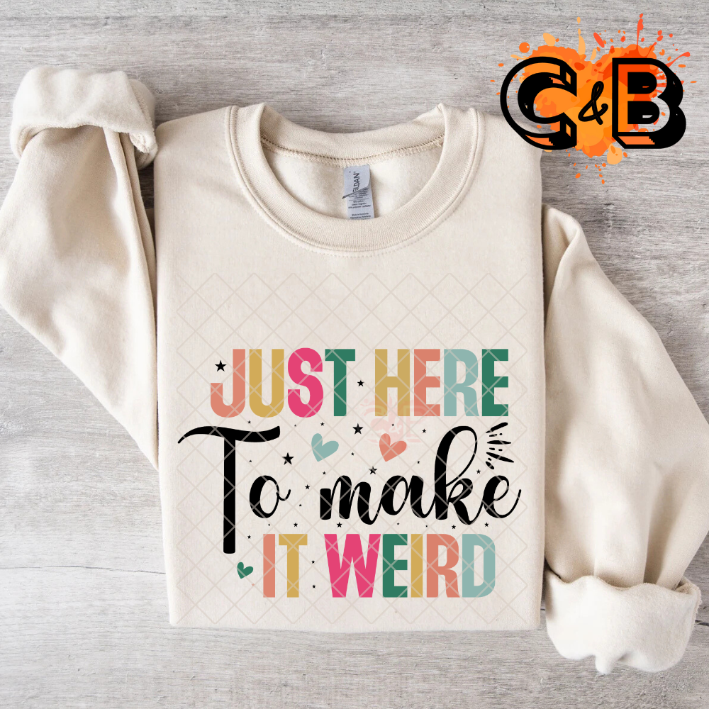 Just here to make it weird DTF film t shirt transfer