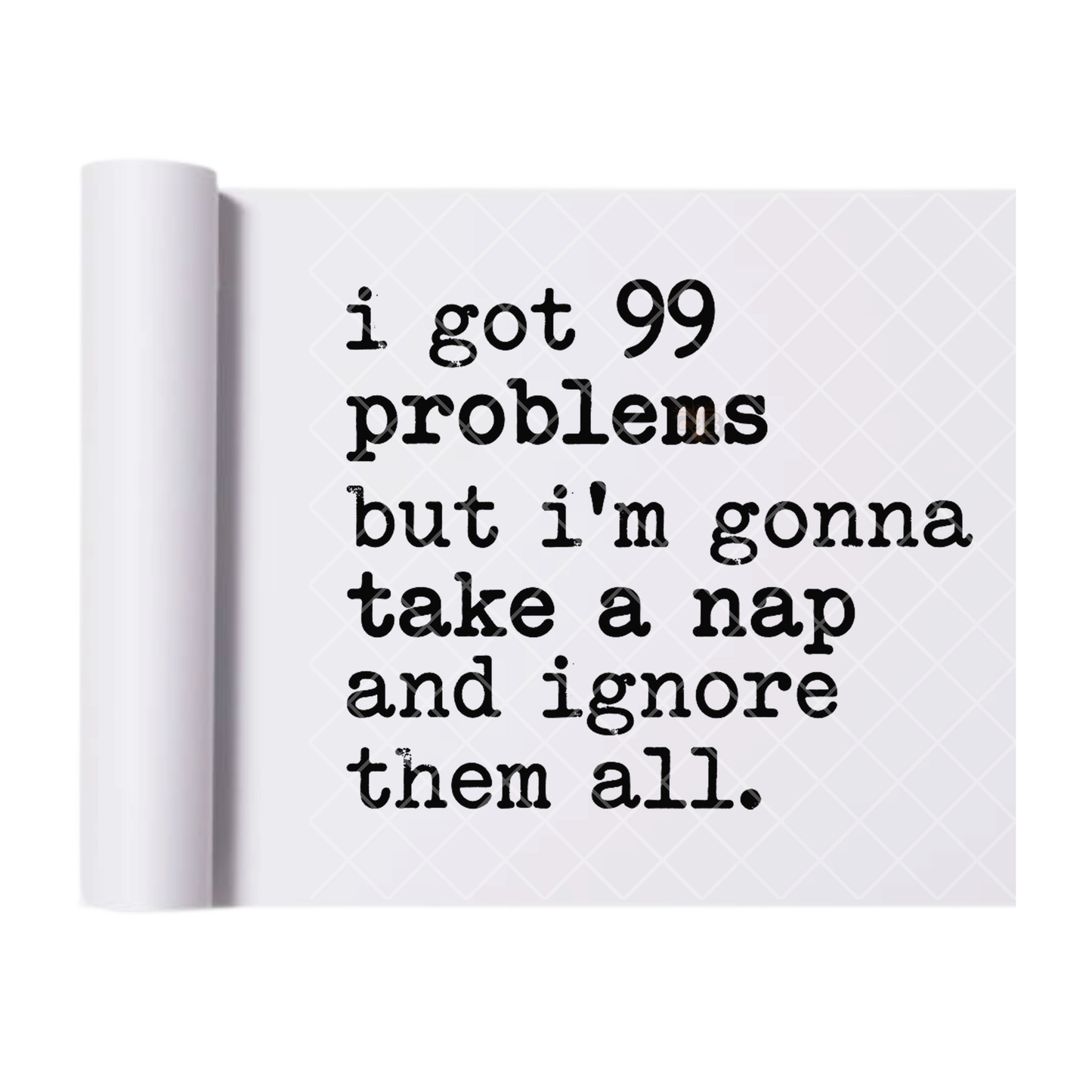I Got 99 Problems Nap - Direct Print Film Transfer for Trendy T-Shirts, Cotton, Polyester & Blends - High-Quality Print