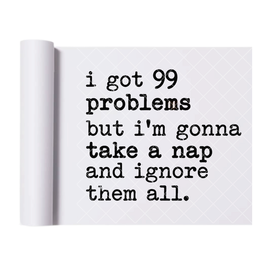 I Got 99 Problems Nap - Direct Print Film Transfer for Trendy T-Shirts, Cotton, Polyester & Blends - High-Quality Print