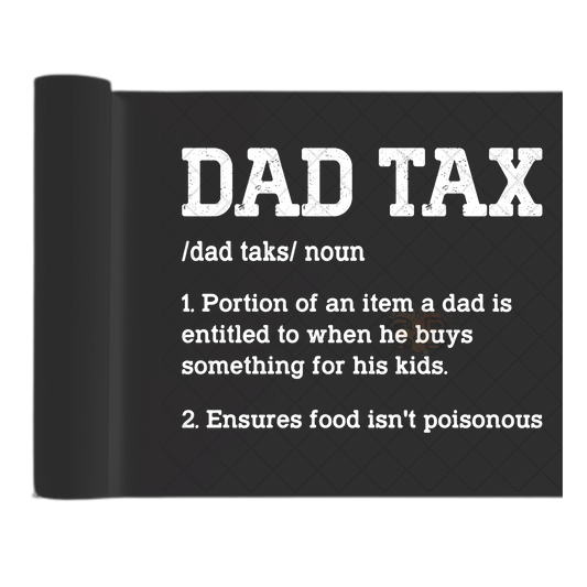 Dad Tax - Direct Print Film Transfer for T-Shirts, Cotton, Polyester & Blends - High-Quality Print