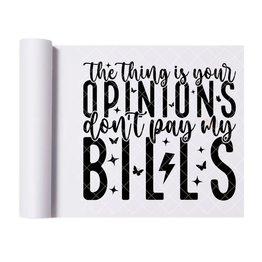 Opinions Pay My Bills - Direct Print Film Transfer for T-Shirts, Cotton, Polyester & Blends - High-Quality Print