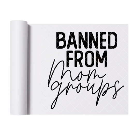 Banned From Mom Groups - Direct Print Film Transfer for T-Shirts, Cotton, Polyester & Blends - High-Quality Print