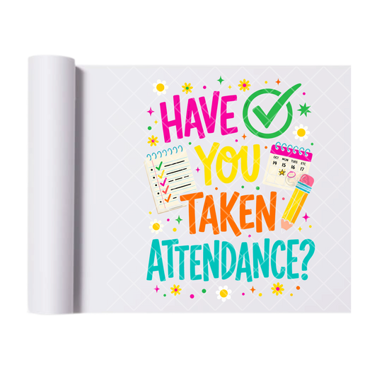 Have You Taken Attendance Teacher - Direct Print Film Transfer for T-Shirts, Cotton, Polyester & Blends - High-Quality Print