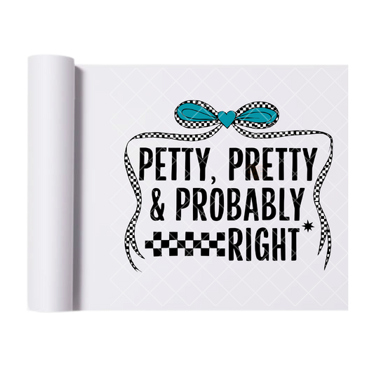 Pretty, Pretty & Probably Right - Ready To Press Print Transfer for Apparel, Cotton, Polyester & Blends - High-Quality Print- Commercial Grade