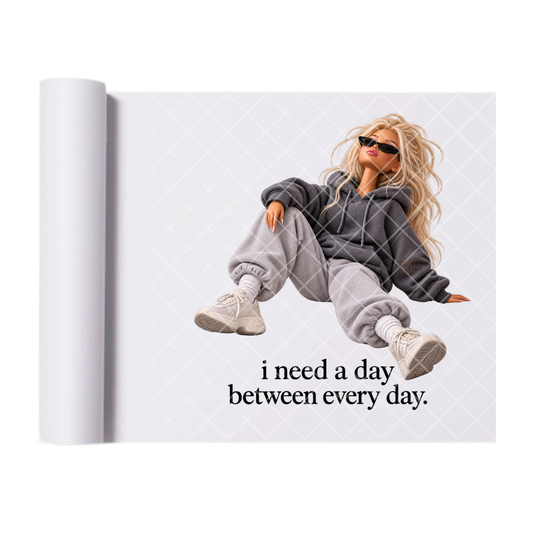 I Need A Day Between Every Day - Ready To Press Print Transfer for Apparel, Cotton, Polyester & Blends - High-Quality Print- Commercial Grade