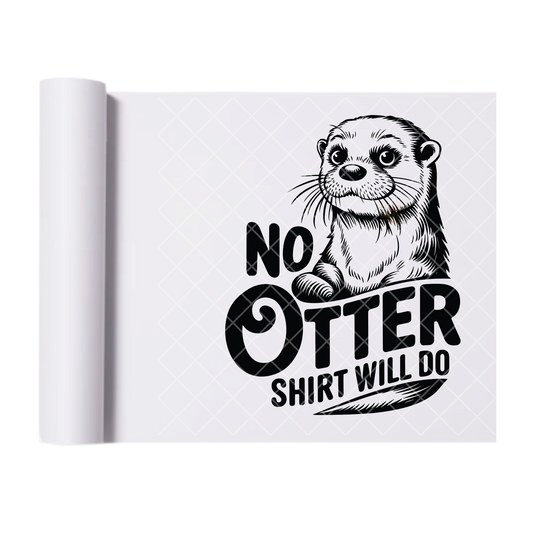 No Otter Shirt - Direct Print Film Transfer for T-Shirts, Cotton, Polyester & Blends - High-Quality Print
