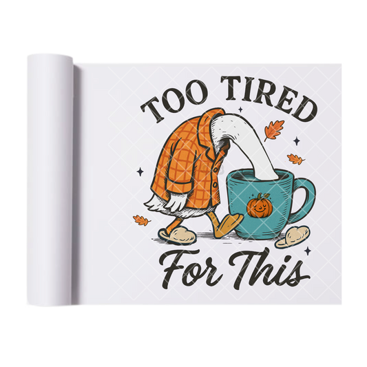 Too tired for this - Ready To Press Print Transfer for Apparel, Cotton, Polyester & Blends - High-Quality Print- Commercial Grade
