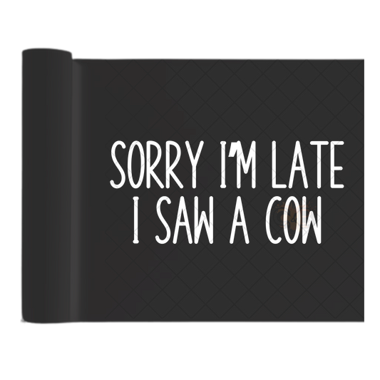 Sorry Im Late I Saw A Cow - Direct Print Film Transfer for T-Shirts, Cotton, Polyester & Blends - High-Quality Print