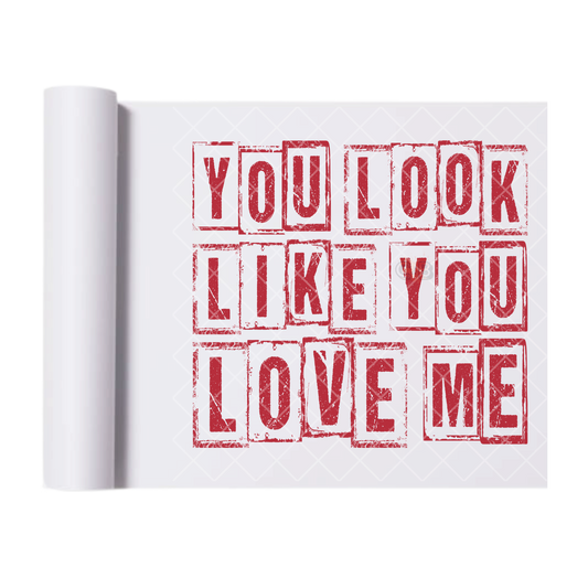 You Look Like You Love Me - Direct Transfer Print, Ready To Press For T-Shirts, Cotton, Polyester & Blends - Tshirt Business Quality