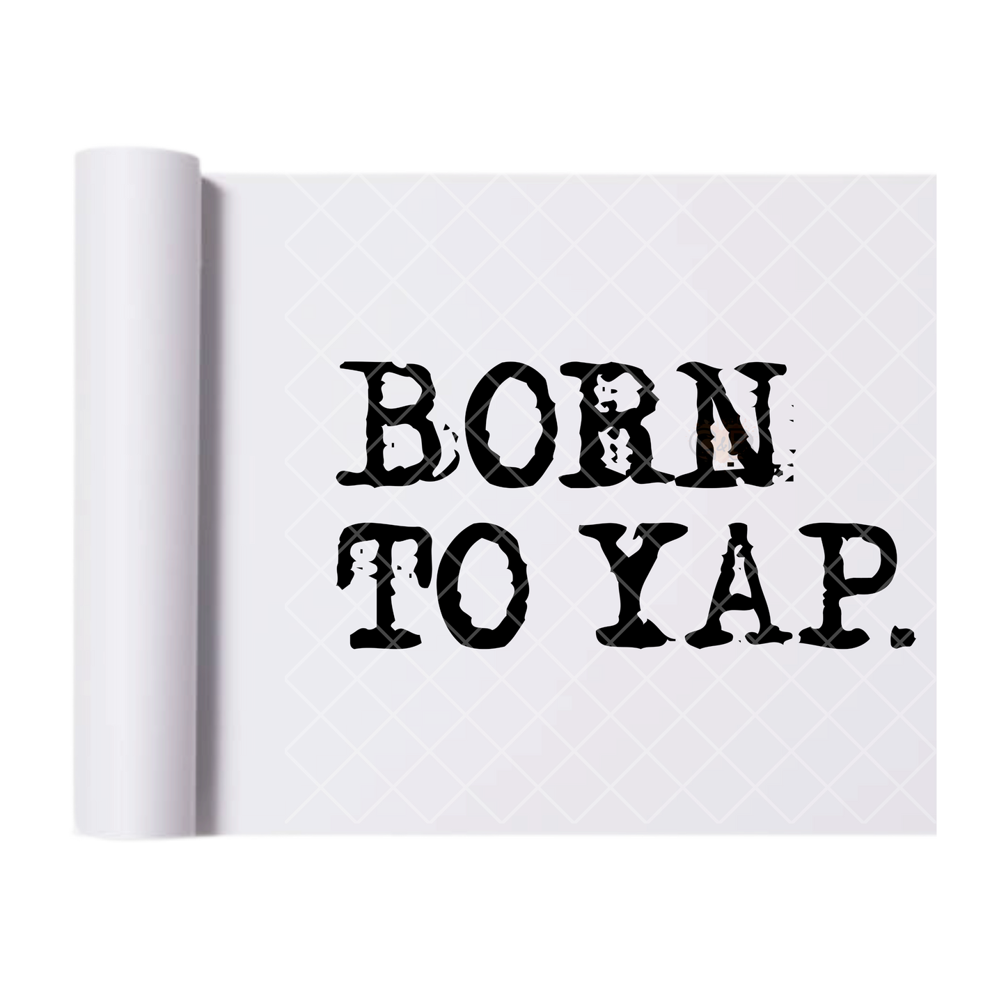 Born To Yap. - Ready To Press Print Transfer for Apparel, Cotton, Polyester & Blends - High-Quality Print- Commercial Grade