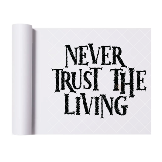 Don’t Trust The Living - Ready To Press Print Transfer for Apparel, Cotton, Polyester & Blends - High-Quality Print- Commercial Grade