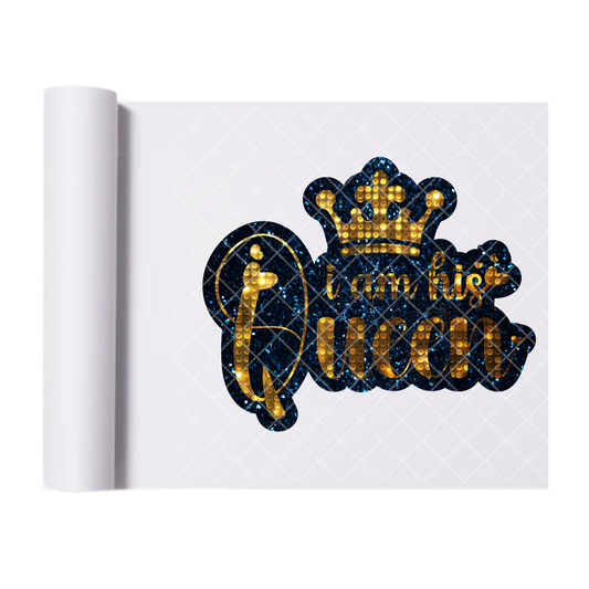 I Am His Queen Bling - Ready To Press Print Transfer for Apparel, Cotton, Polyester & Blends - High-Quality Print- Commercial Grade
