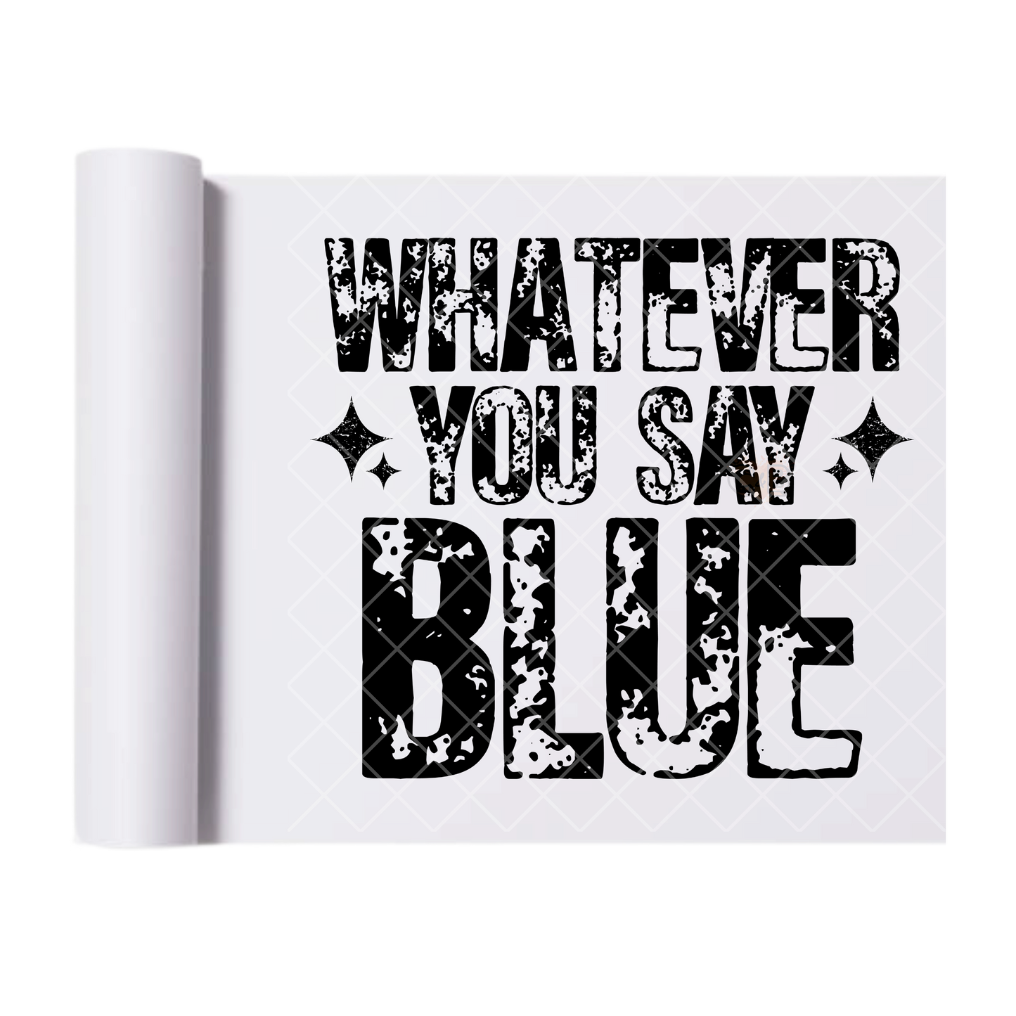 Whatever You Say Blue Distress - Ready To Press Print Transfer for Apparel, Cotton, Polyester & Blends - High-Quality Print- Commercial Grade