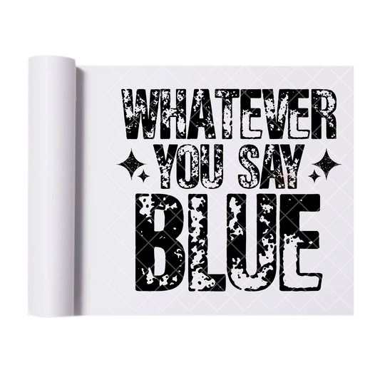 Whatever You Say Blue Distress - Ready To Press Print Transfer for Apparel, Cotton, Polyester & Blends - High-Quality Print- Commercial Grade