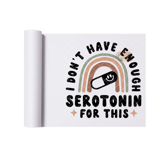 I Don't Have Enough Serotonin DTF Transfer