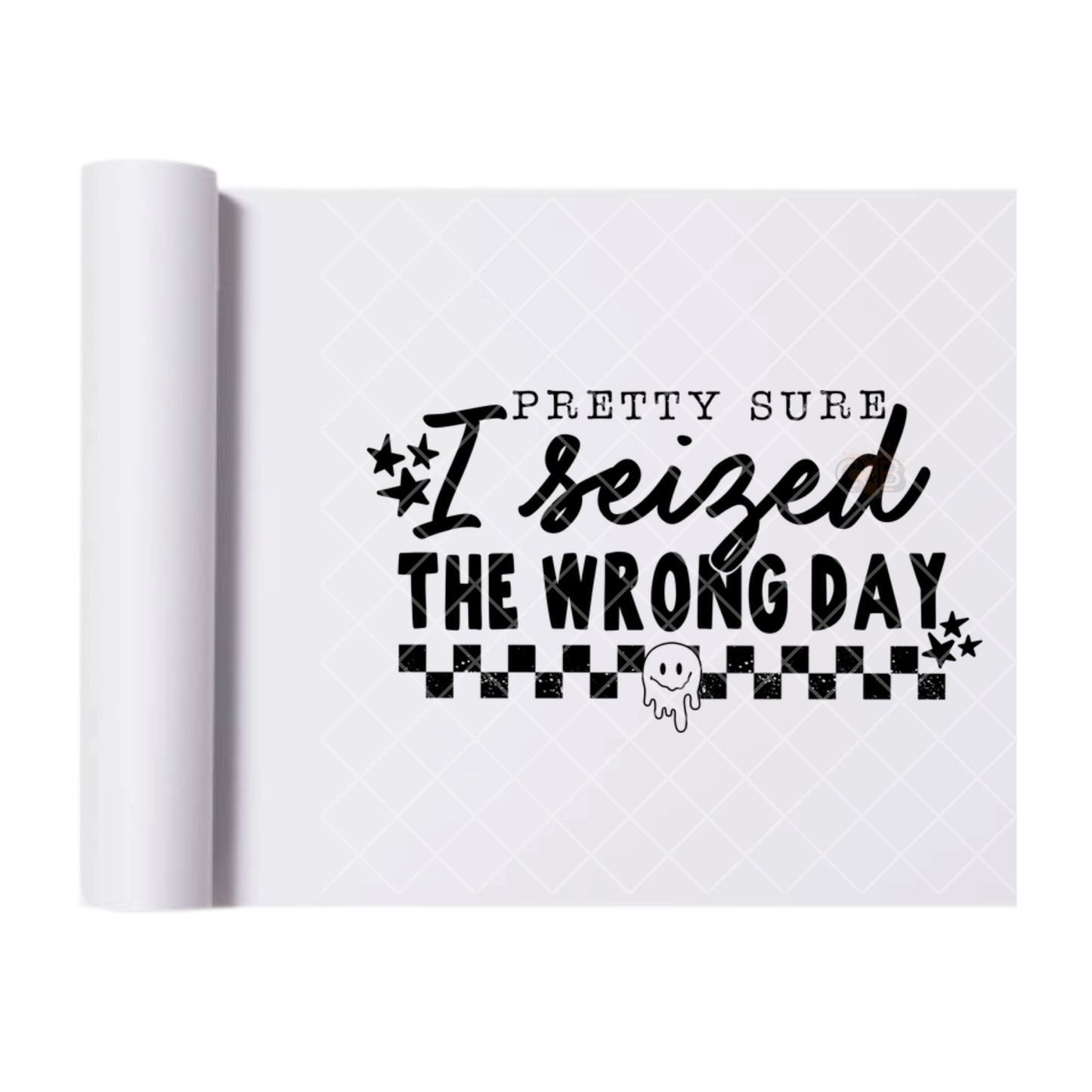 Seized the Wrong Day - Ready To Press Print Transfer for Apparel, Cotton, Polyester & Blends - High-Quality Print- Commercial Grade