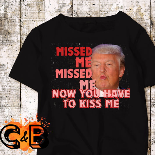 Missed Me Missed Me Trump T-Shirt