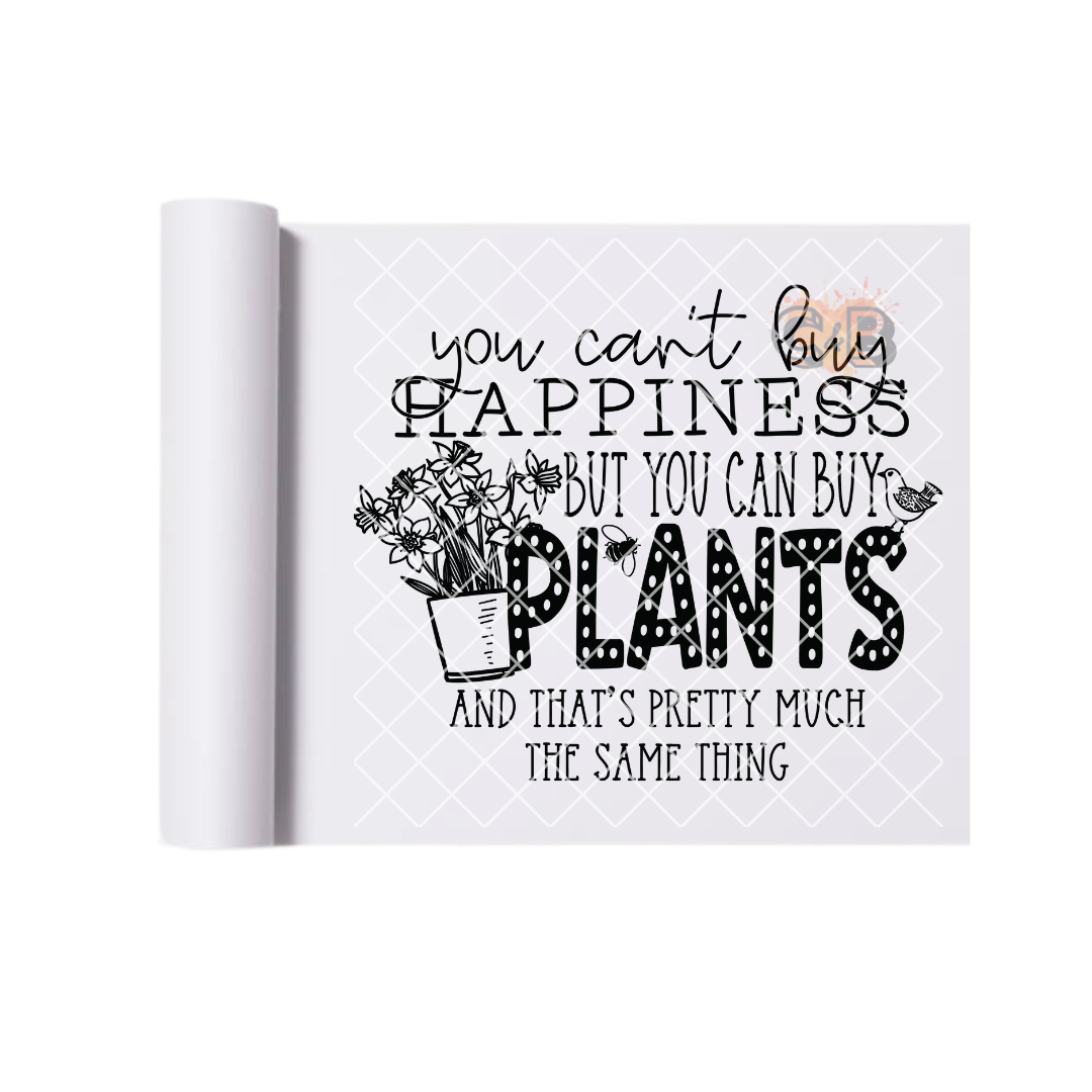 You Can't Buy Happiness PLANTS DTF Transfer