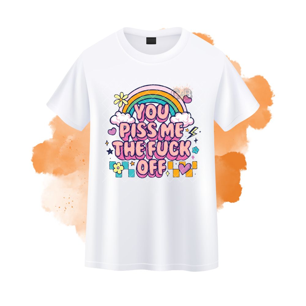 You Piss Me The F**k Off T-Shirt